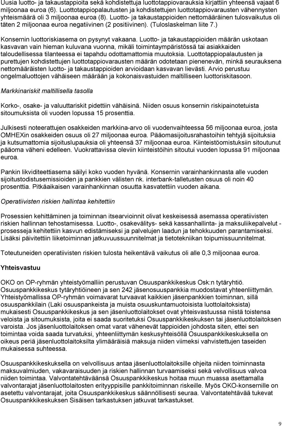 Luotto- ja takaustappioiden nettomääräinen tulosvaikutus oli täten 2 miljoonaa euroa negatiivinen (2 positiivinen). (Tuloslaskelman liite 7.) Konsernin luottoriskiasema on pysynyt vakaana.