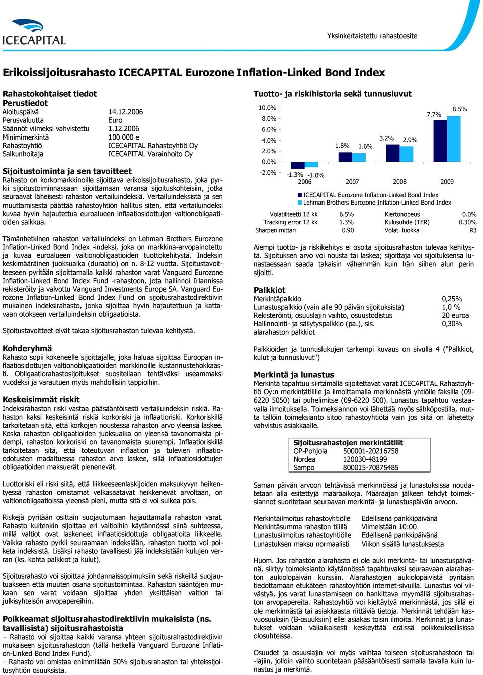 2006 100 000 e Sijoitustoiminta ja sen tavoitteet Rahasto on korkomarkkinoille sijoittava erikoissijoitusrahasto, joka pyrkii sijoitustoiminnassaan sijoittamaan varansa sijoituskohteisiin, jotka