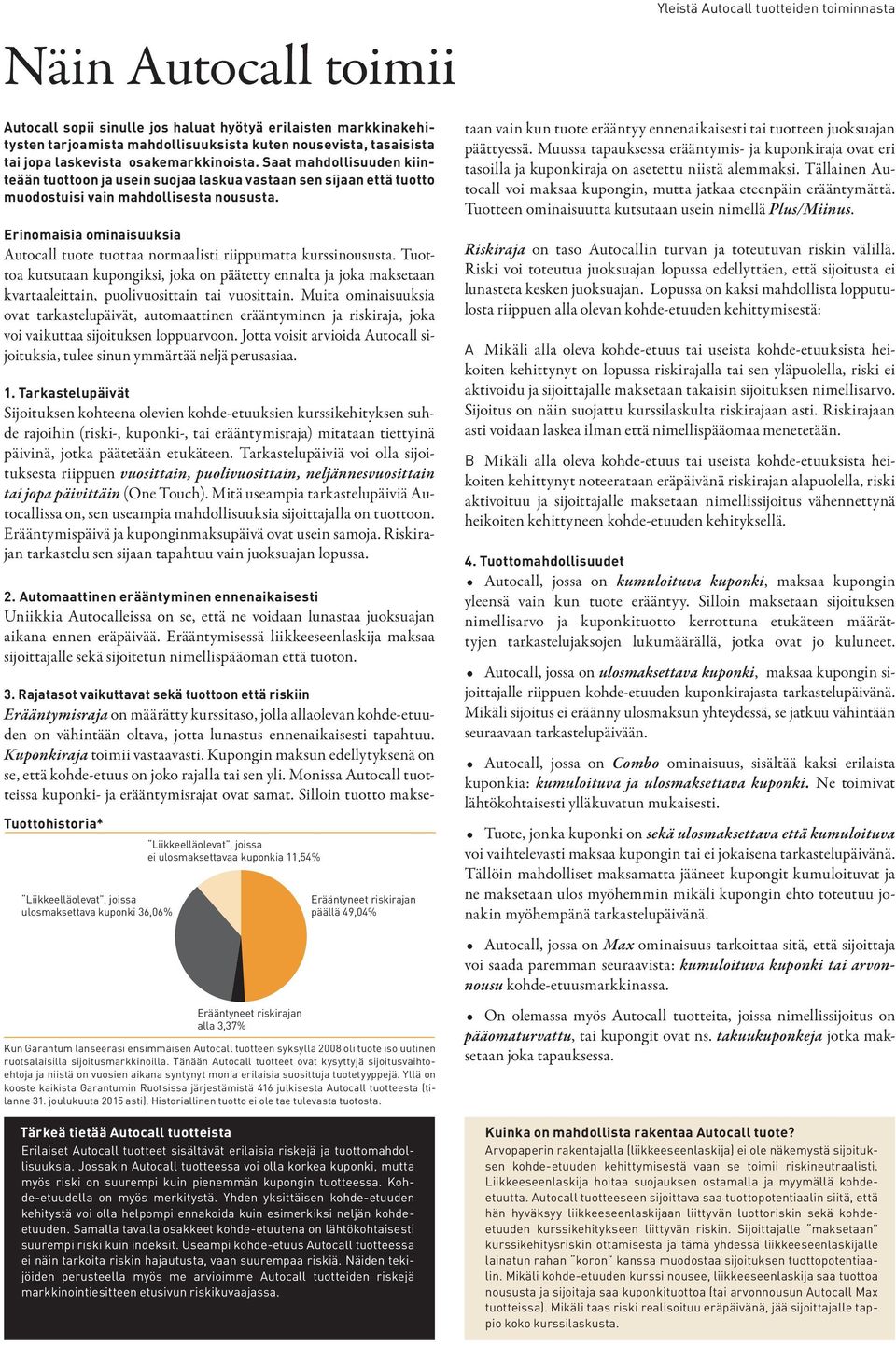 Erinomaisia ominaisuuksia Autocall tuote tuottaa normaalisti riippumatta kurssinoususta.