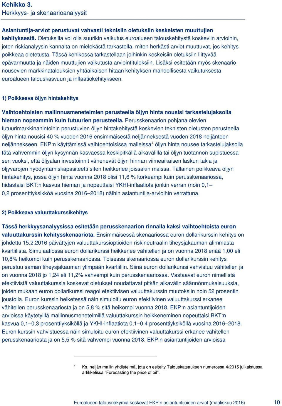 oletetusta. Tässä kehikossa tarkastellaan joihinkin keskeisiin oletuksiin liittyvää epävarmuutta ja näiden muuttujien vaikutusta arviointituloksiin.