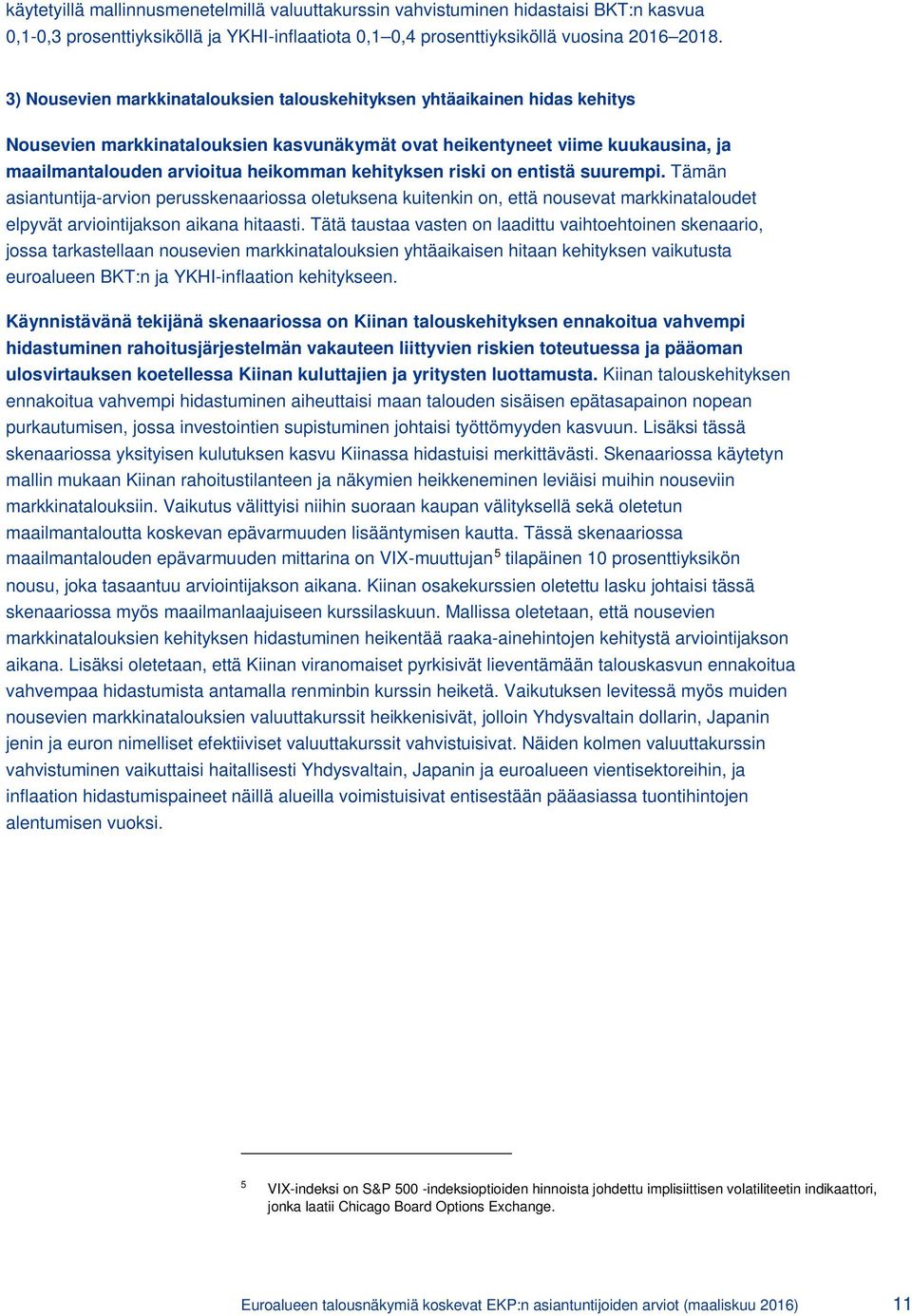 kehityksen riski on entistä suurempi. Tämän asiantuntija-arvion perusskenaariossa oletuksena kuitenkin on, että nousevat markkinataloudet elpyvät arviointijakson aikana hitaasti.