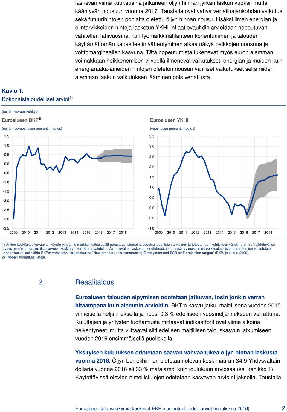 Lisäksi ilman energian ja elintarvikkeiden hintoja lasketun YKHI-inflaatiovauhdin arvioidaan nopeutuvan vähitellen lähivuosina, kun työmarkkinatilanteen kohentuminen ja talouden käyttämättömän