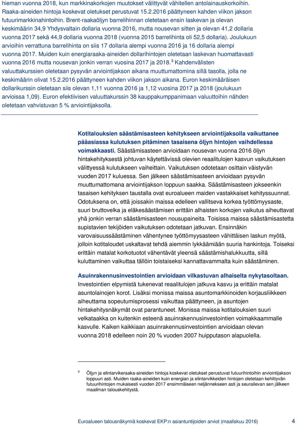 vuonna 2018 (vuonna 2015 barrelihinta oli 52,5 dollaria). Joulukuun arvioihin verrattuna barrelihinta on siis 17 dollaria alempi vuonna 2016 ja 16 dollaria alempi vuonna 2017.