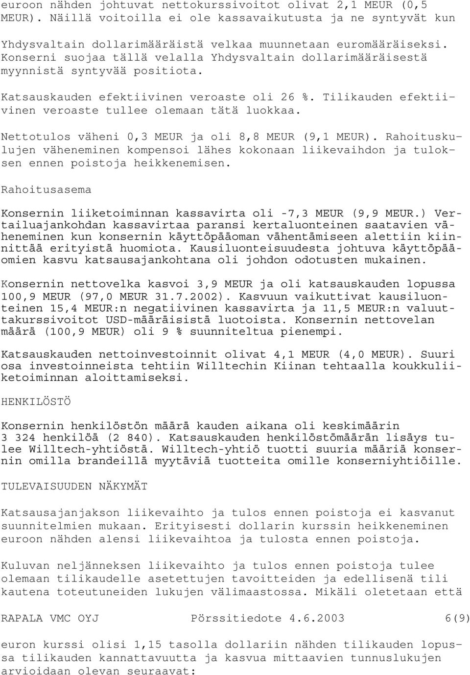 Nettotulos väheni 0,3 MEUR ja oli 8,8 MEUR (9,1 MEUR). Rahoituskulujen väheneminen kompensoi lähes kokonaan liikevaihdon ja tuloksen ennen poistoja heikkenemisen.