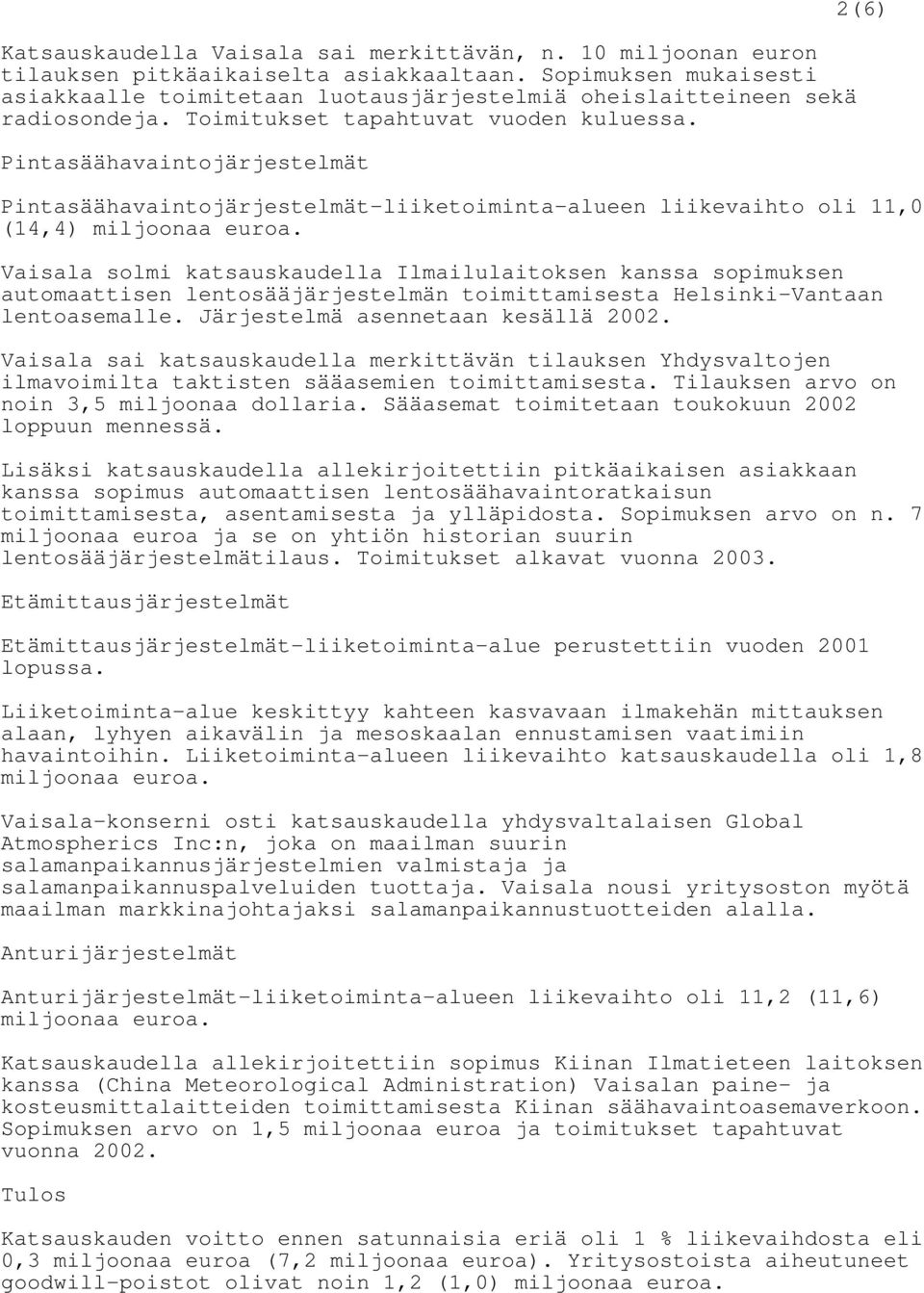 Pintasäähavaintojärjestelmät 2(6) Pintasäähavaintojärjestelmät-liiketoiminta-alueen liikevaihto oli 11,0 (14,4) miljoonaa euroa.