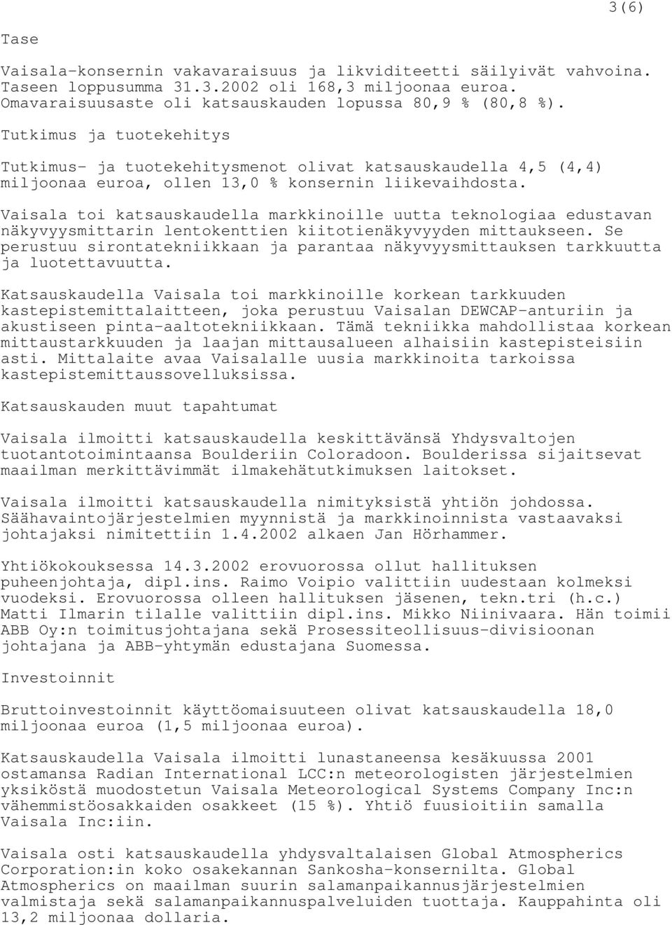 Vaisala toi katsauskaudella markkinoille uutta teknologiaa edustavan näkyvyysmittarin lentokenttien kiitotienäkyvyyden mittaukseen.