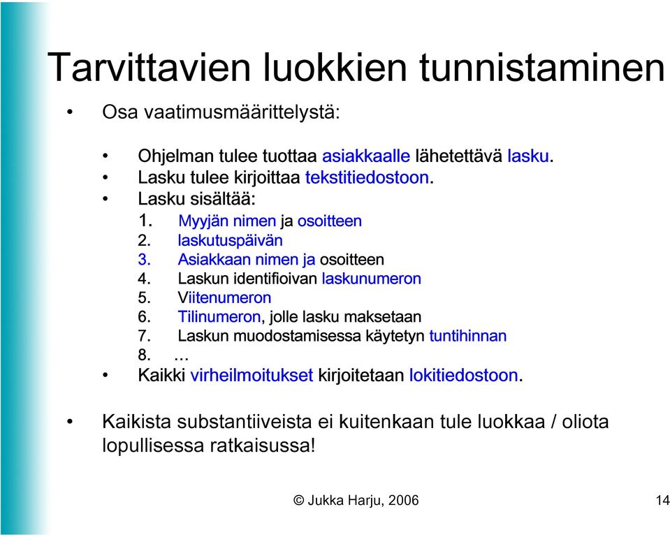 Laskun identifioivan laskunumeron 5. Viitenumeron 6. Tilinumeron, jolle lasku maksetaan 7. Laskun muodostamisessa käytetyn tuntihinnan 8.