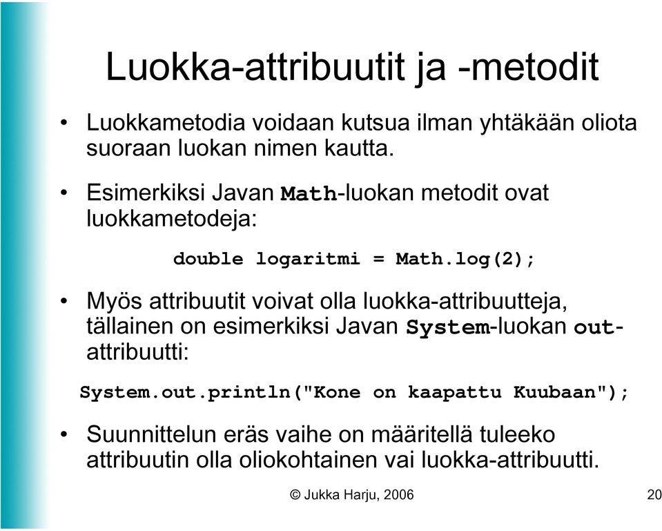 log(2); Myös attribuutit voivat olla luokka-attribuutteja, tällainen on esimerkiksi Javan System-luokan outattribuutti: