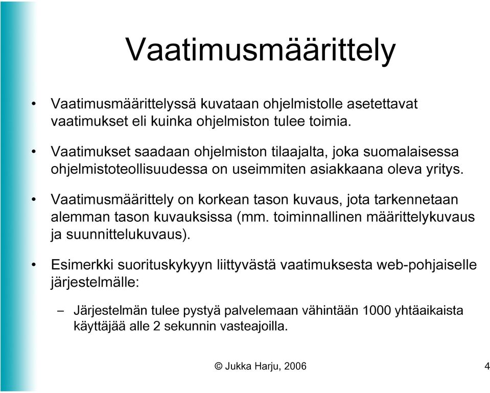 Vaatimusmäärittely on korkean tason kuvaus, jota tarkennetaan alemman tason kuvauksissa (mm. toiminnallinen määrittelykuvaus ja suunnittelukuvaus).