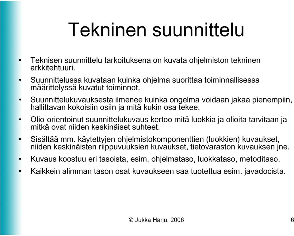 Suunnittelukuvauksesta ilmenee kuinka ongelma voidaan jakaa pienempiin, hallittavan kokoisiin osiin ja mitä kukin osa tekee.