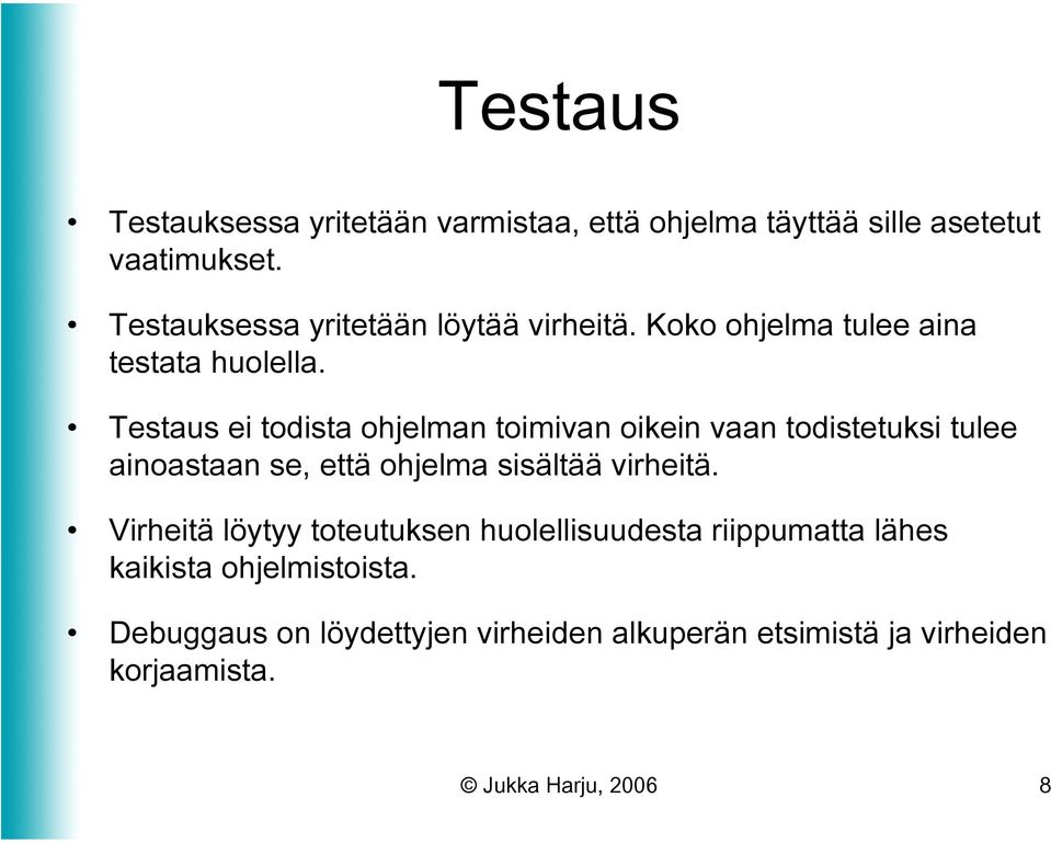 Testaus ei todista ohjelman toimivan oikein vaan todistetuksi tulee ainoastaan se, että ohjelma sisältää virheitä.