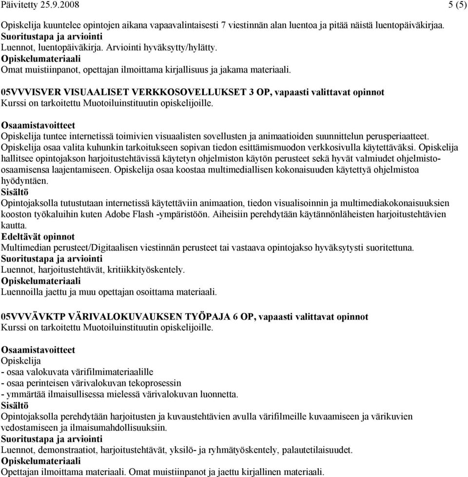 05VVVISVER VISUAALISET VERKKOSOVELLUKSET 3 OP, vapaasti valittavat opinnot tuntee internetissä toimivien visuaalisten sovellusten ja animaatioiden suunnittelun perusperiaatteet.