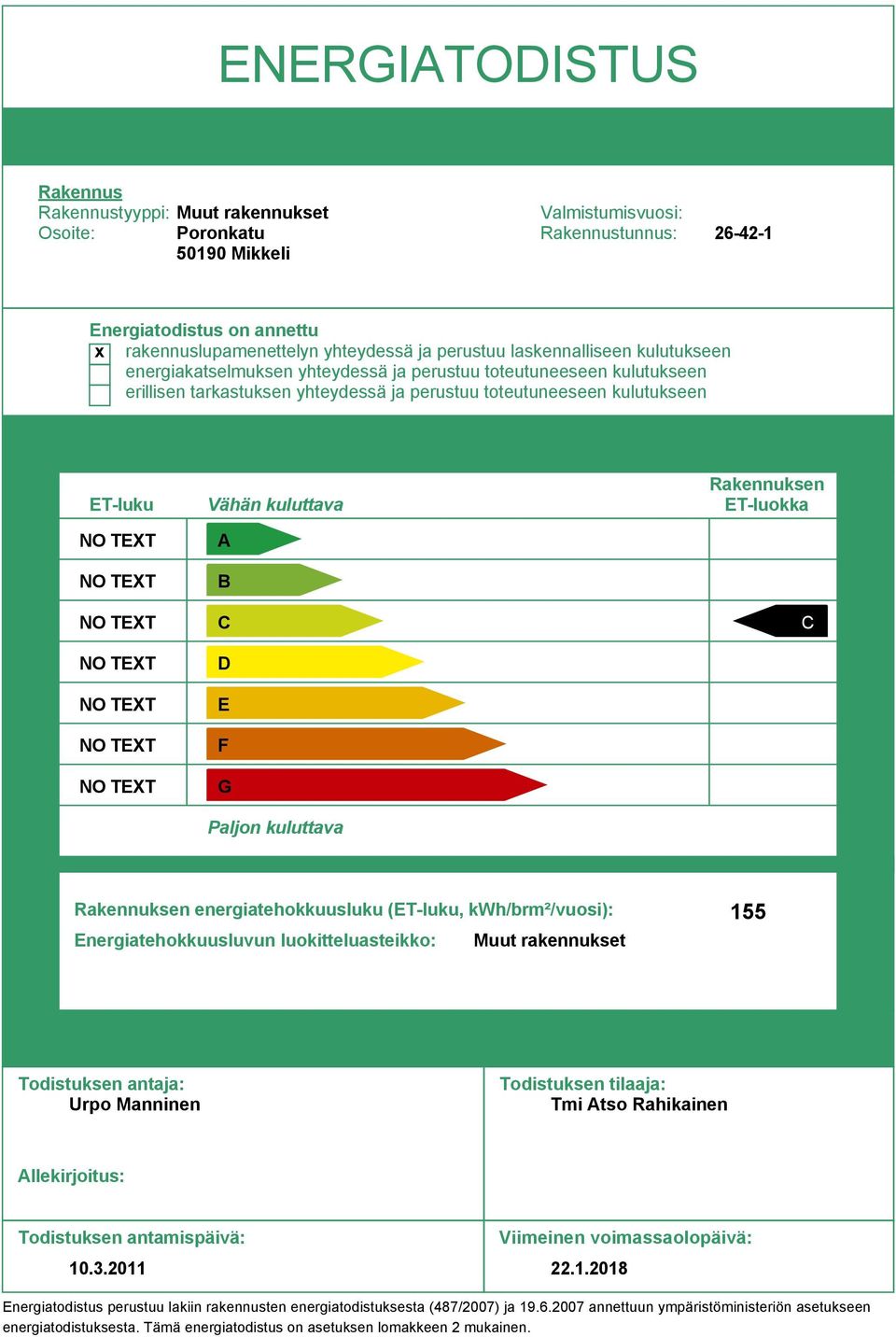 kuluttava A B C D E F G Paljon kuluttava Rakennuksen ETluokka C Rakennuksen energiatehokkuusluku (ETluku, kwh/brm²/vuosi): Energiatehokkuusluvun luokitteluasteikko: Muut rakennukset 155 Todistuksen