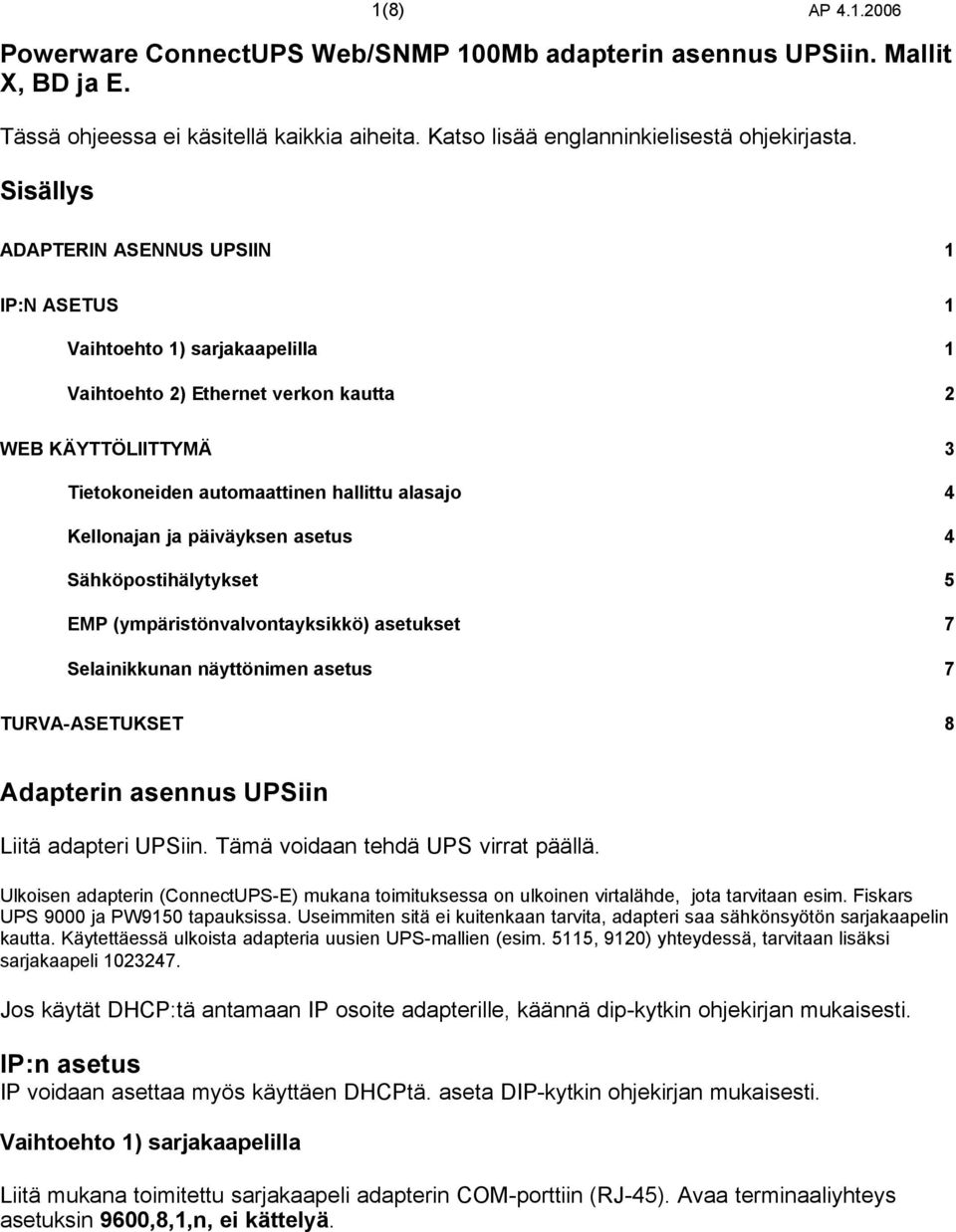 ja päiväyksen asetus 4 Sähköpostihälytykset 5 EMP (ympäristönvalvontayksikkö) asetukset 7 Selainikkunan näyttönimen asetus 7 TURVA-ASETUKSET 8 Adapterin asennus UPSiin Liitä adapteri UPSiin.