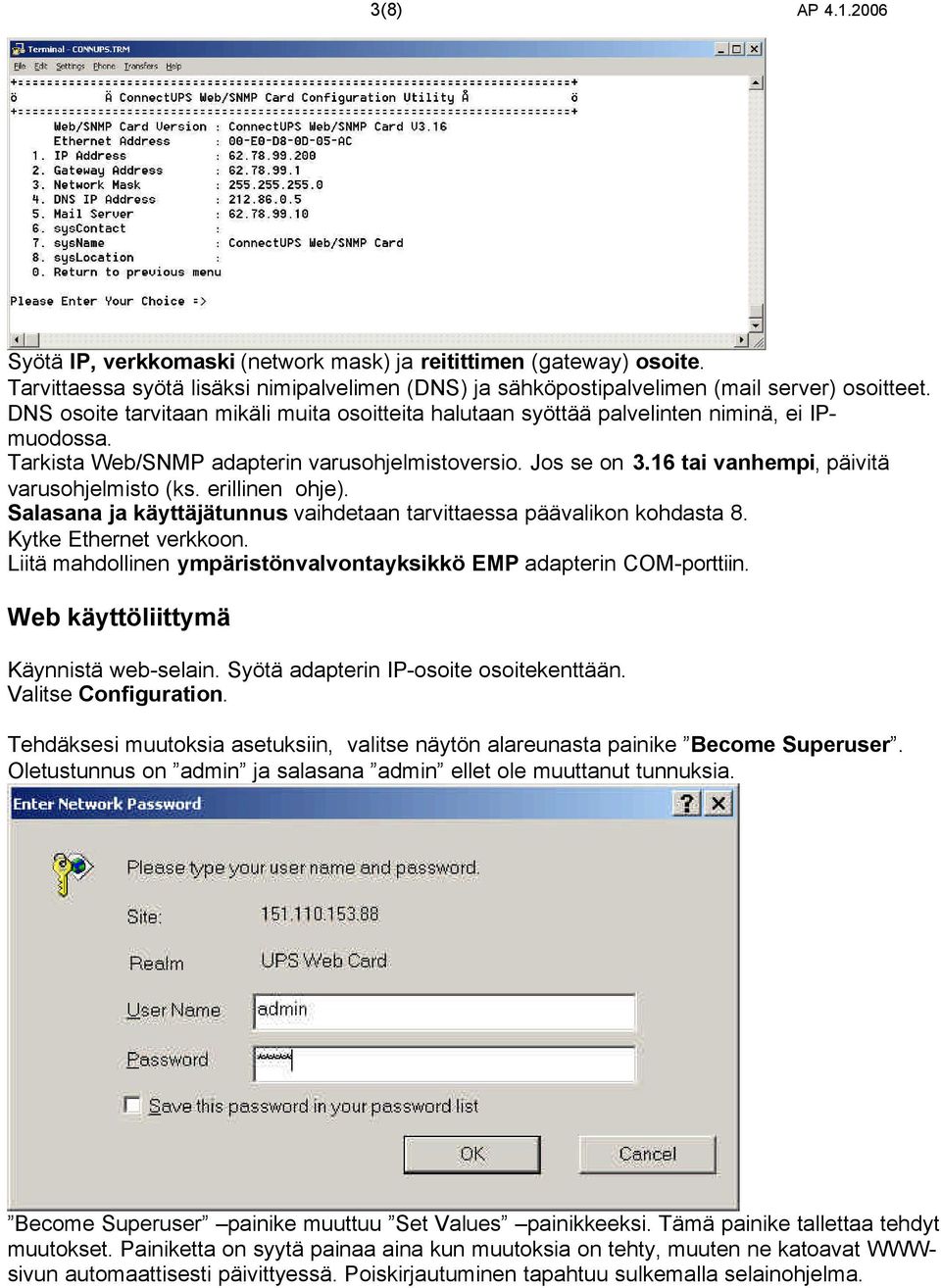 16 tai vanhempi, päivitä varusohjelmisto (ks. erillinen ohje). Salasana ja käyttäjätunnus vaihdetaan tarvittaessa päävalikon kohdasta 8. Kytke Ethernet verkkoon.