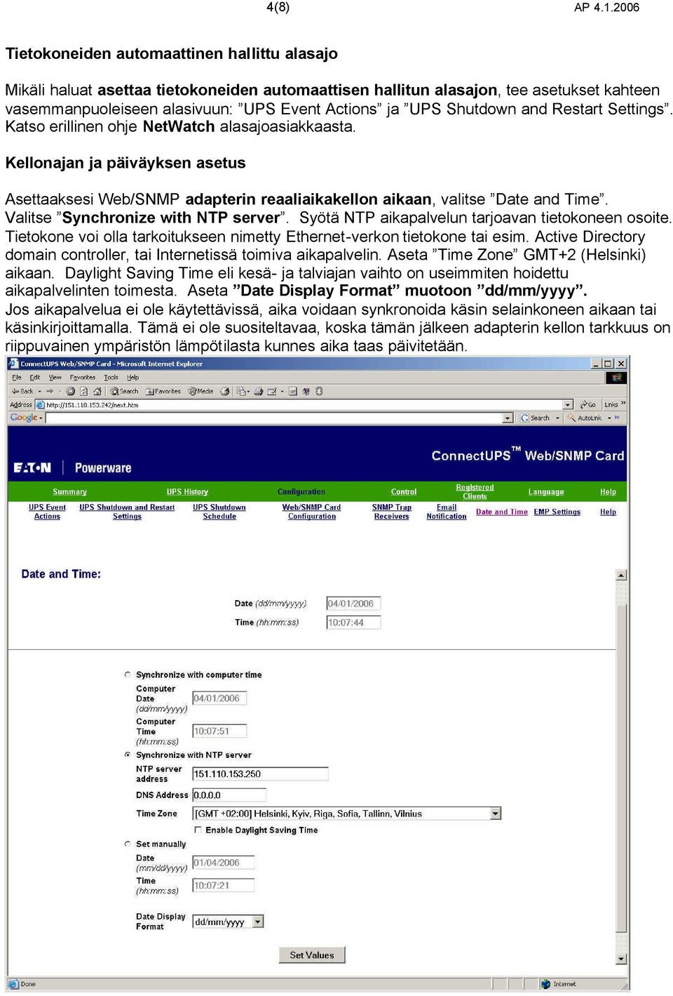 Shutdown and Restart Settings. Katso erillinen ohje NetWatch alasajoasiakkaasta. Kellonajan ja päiväyksen asetus Asettaaksesi Web/SNMP adapterin reaaliaikakellon aikaan, valitse Date and Time.