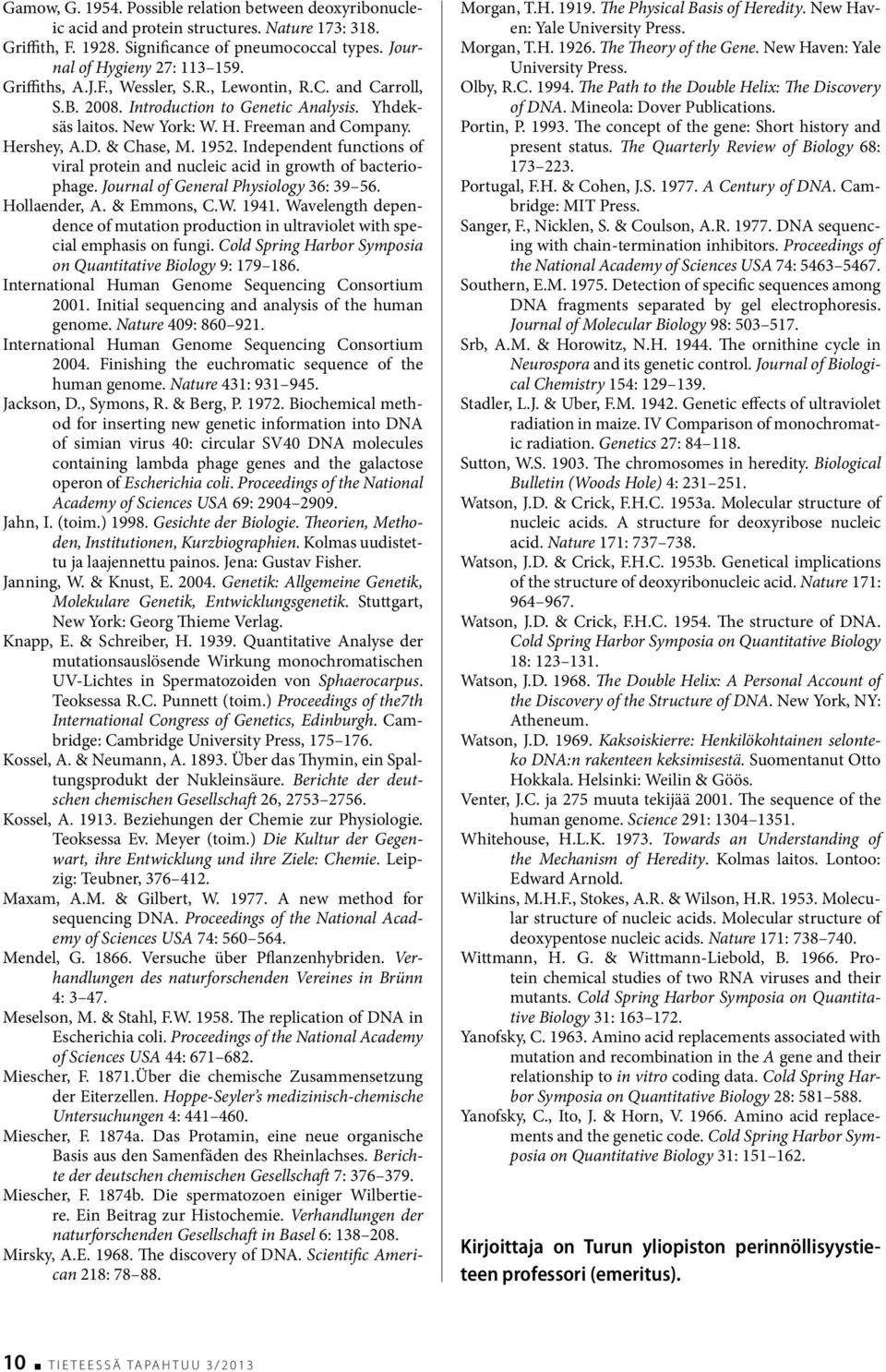 Independent functions of viral protein and nucleic acid in growth of bacteriophage. Journal of General Physiology 36: 39 56. Hollaender, A. & Emmons, C.W. 1941.