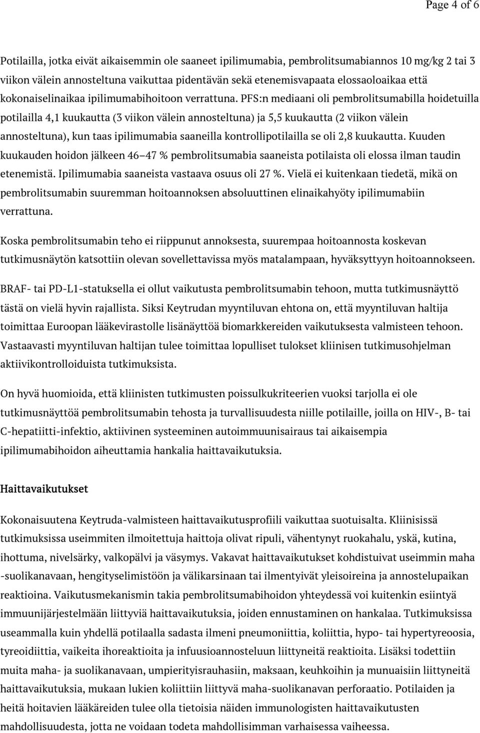 PFS:n mediaani oli pembrolitsumabilla hoidetuilla potilailla 4,1 kuukautta (3 viikon välein annosteltuna) ja 5,5 kuukautta (2 viikon välein annosteltuna), kun taas ipilimumabia saaneilla