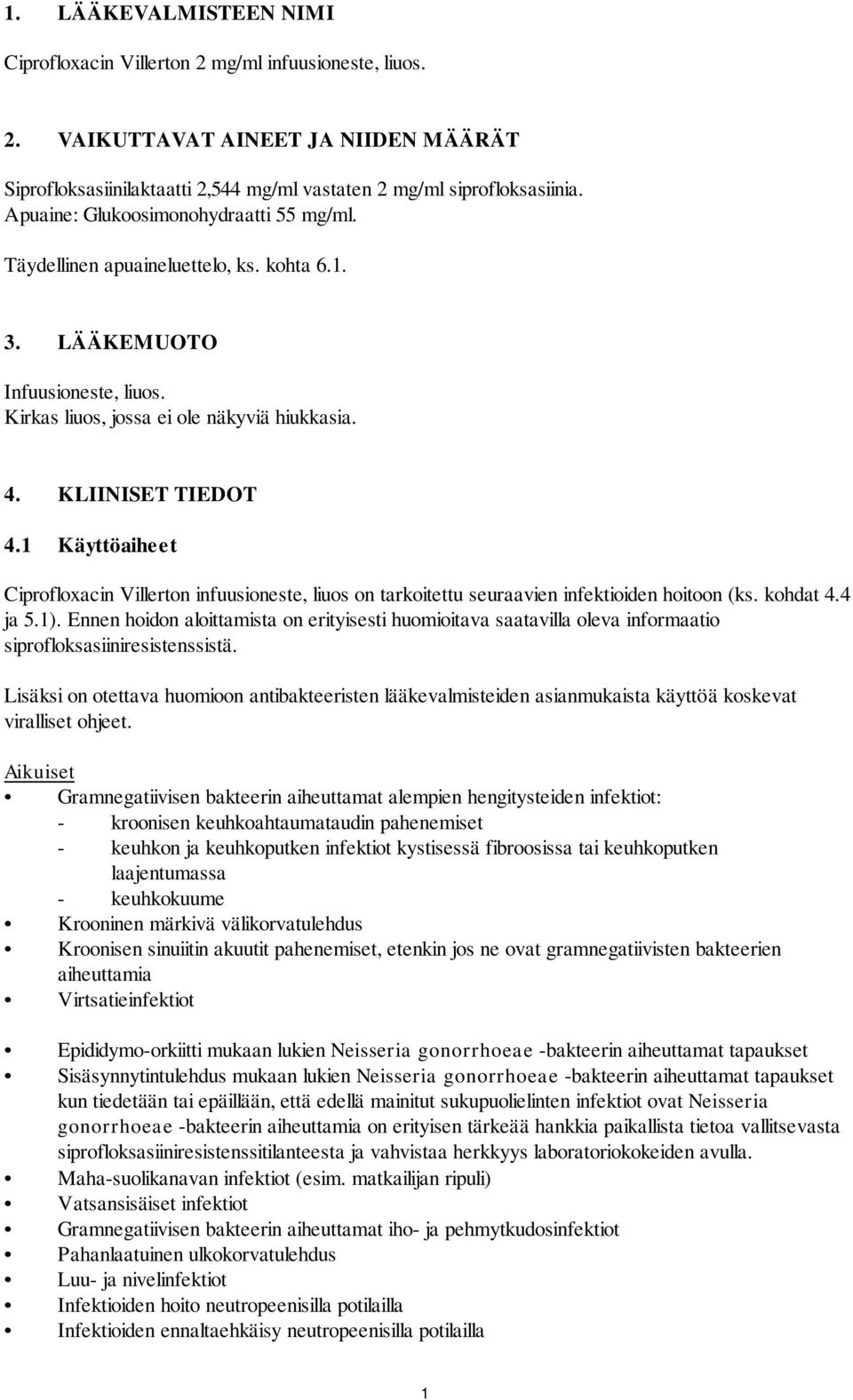 1 Käyttöaiheet Ciprofloxacin Villerton infuusioneste, liuos on tarkoitettu seuraavien infektioiden hoitoon (ks. kohdat 4.4 ja 5.1).