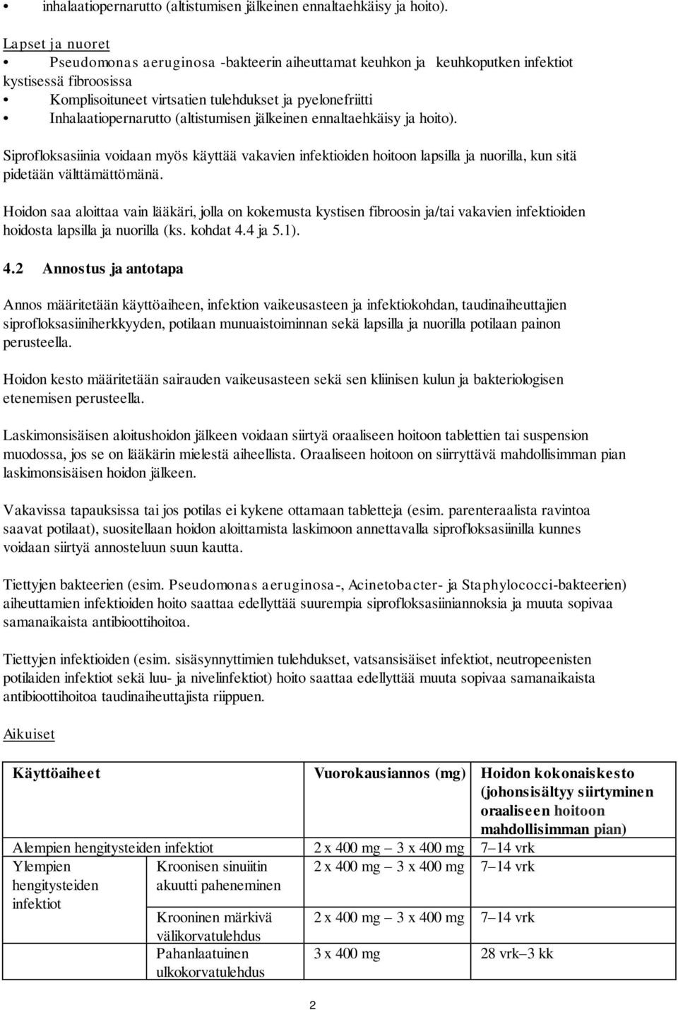 (altistumisen jälkeinen ennaltaehkäisy ja hoito). Siprofloksasiinia voidaan myös käyttää vakavien infektioiden hoitoon lapsilla ja nuorilla, kun sitä pidetään välttämättömänä.