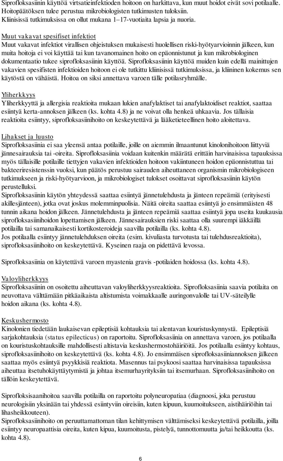 Muut vakavat spesifiset infektiot Muut vakavat infektiot virallisen ohjeistuksen mukaisesti huolellisen riski-hyötyarvioinnin jälkeen, kun muita hoitoja ei voi käyttää tai kun tavanomainen hoito on