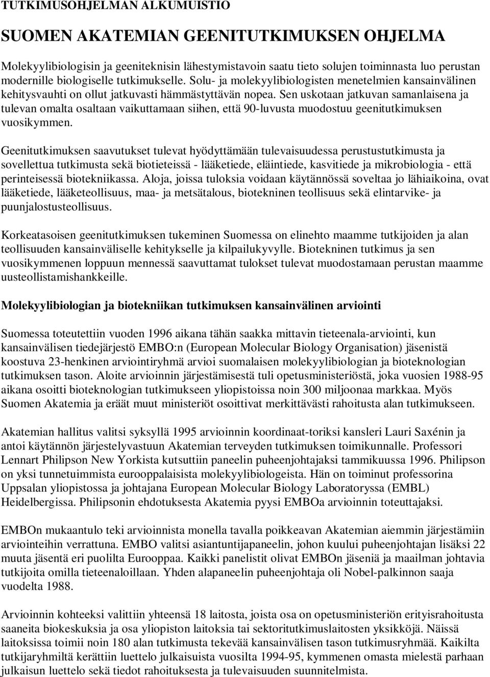 Sen uskotaan jatkuvan samanlaisena ja tulevan omalta osaltaan vaikuttamaan siihen, että 90-luvusta muodostuu geenitutkimuksen vuosikymmen.