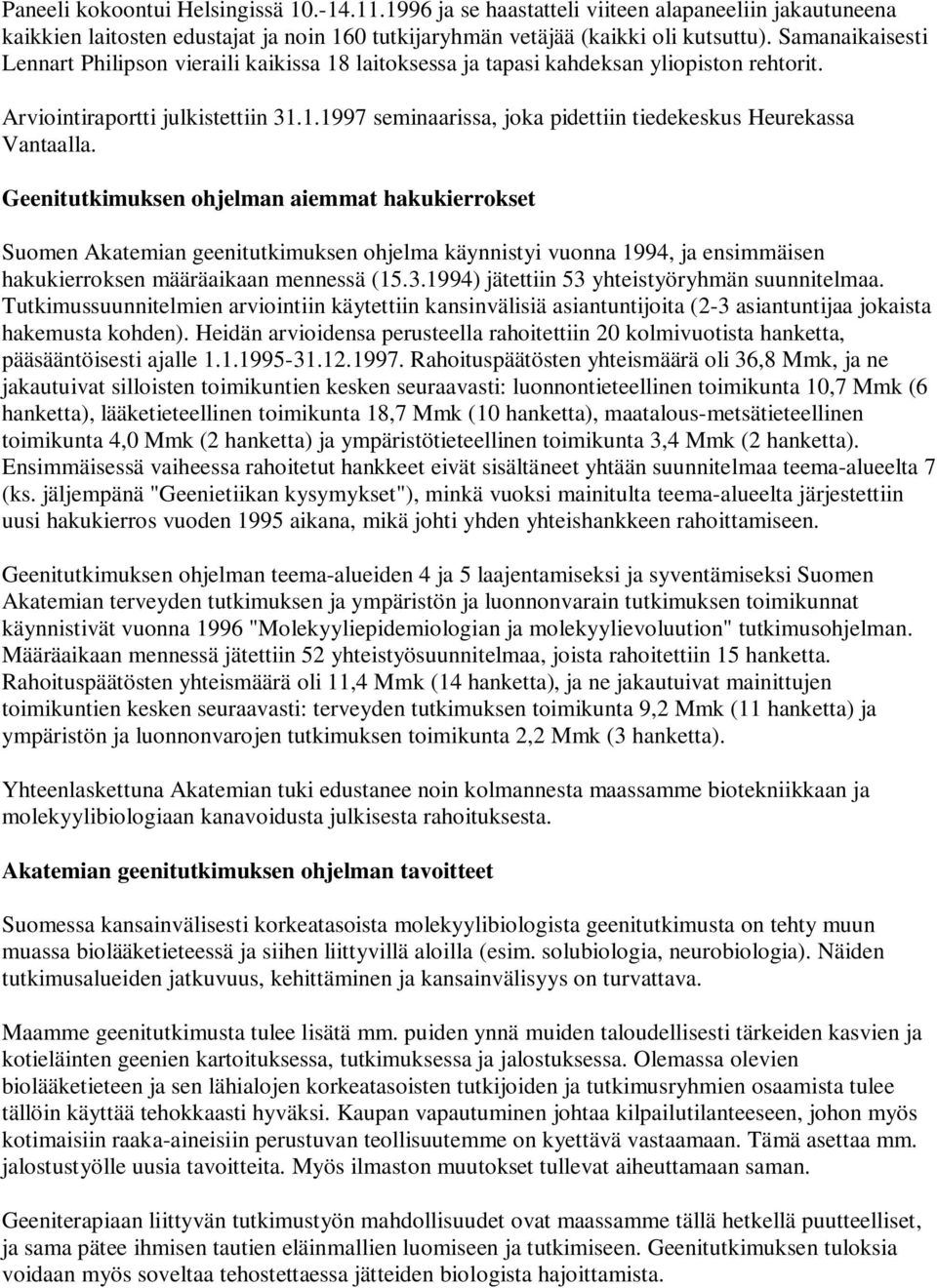 Geenitutkimuksen ohjelman aiemmat hakukierrokset Suomen Akatemian geenitutkimuksen ohjelma käynnistyi vuonna 1994, ja ensimmäisen hakukierroksen määräaikaan mennessä (15.3.