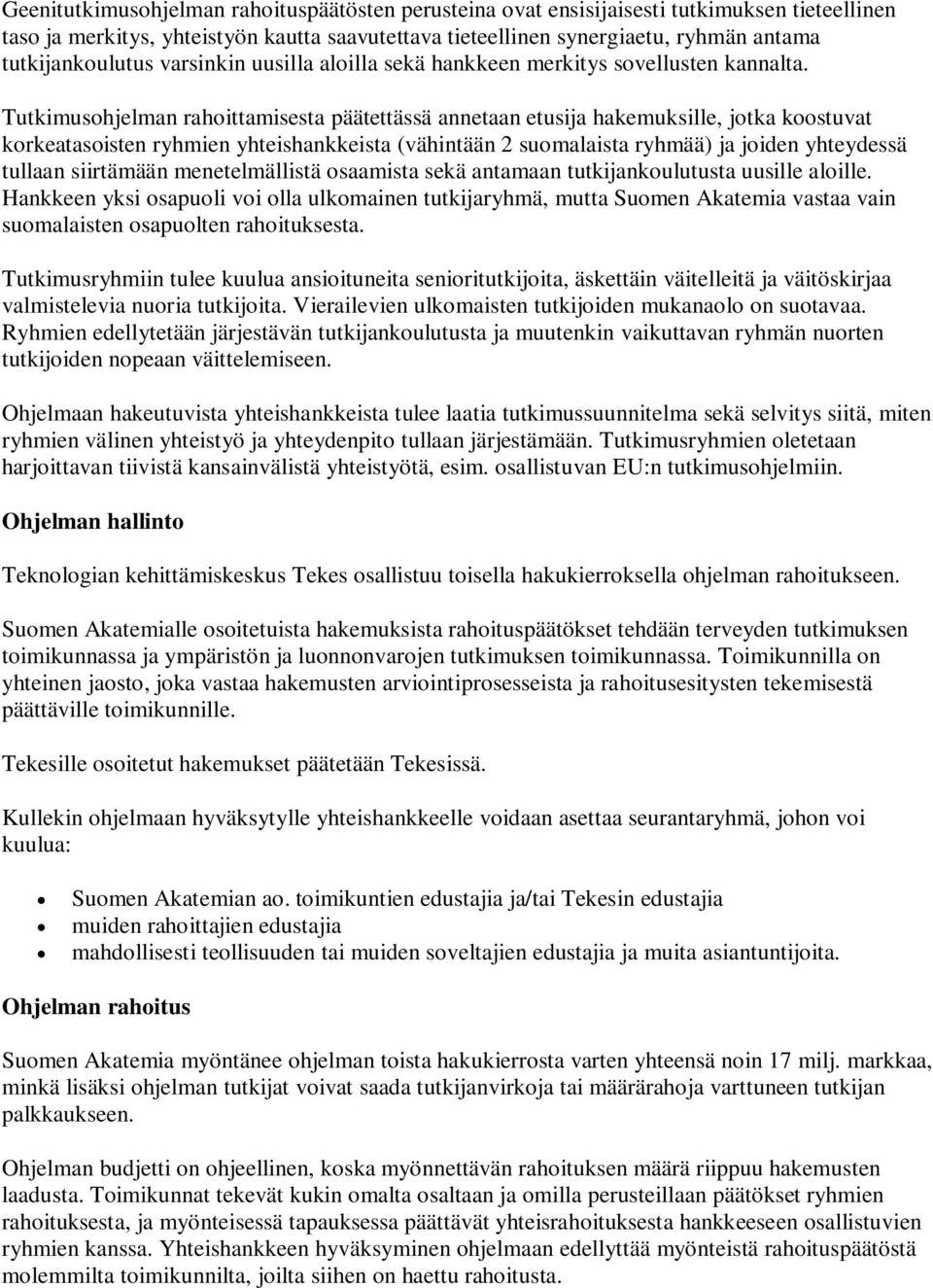 Tutkimusohjelman rahoittamisesta päätettässä annetaan etusija hakemuksille, jotka koostuvat korkeatasoisten ryhmien yhteishankkeista (vähintään 2 suomalaista ryhmää) ja joiden yhteydessä tullaan