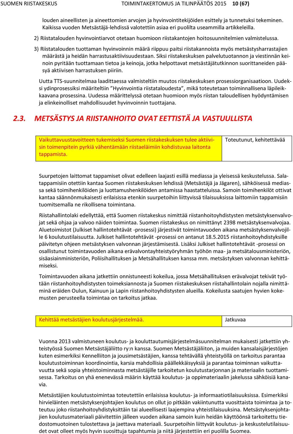 3) Riistatalouden tuottaman hyvinvoinnin määrä riippuu paitsi riistakannoista myös metsästysharrastajien määrästä ja heidän harrastusaktiivisuudestaan.