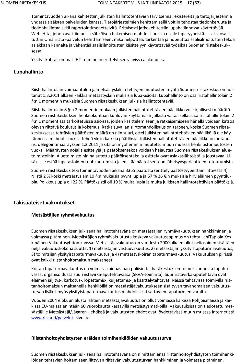 Erityisesti jatkokehitettiin lupahallinnossa käytettävää WebLH:ta, johon avattiin uusia sähköisen hakemisen mahdollisuuksia osalle lupatyypeistä.