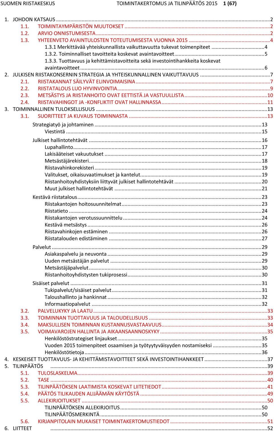 3.3. Tuottavuus ja kehittämistavoitteita sekä investointihankkeita koskevat avaintavoitteet... 6 2. JULKISEN RIISTAKONSERNIN STRATEGIA JA YHTEISKUNNALLINEN VAIKUTTAVUUS... 7 2.1.