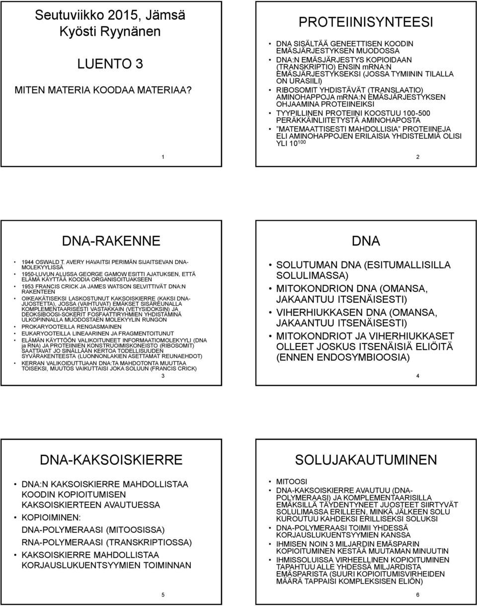 RIBOSOMIT YHDISTÄVÄT (TRANSLAATIO) AMINOHAPPOJA mrna:n EMÄSJÄRJESTYKSEN OHJAAMINA PROTEIINEIKSI TYYPILLINEN PROTEIINI KOOSTUU 100-500 PERÄKKÄINLIITETYSTÄ AMINOHAPOSTA MATEMAATTISESTI MAHDOLLISIA