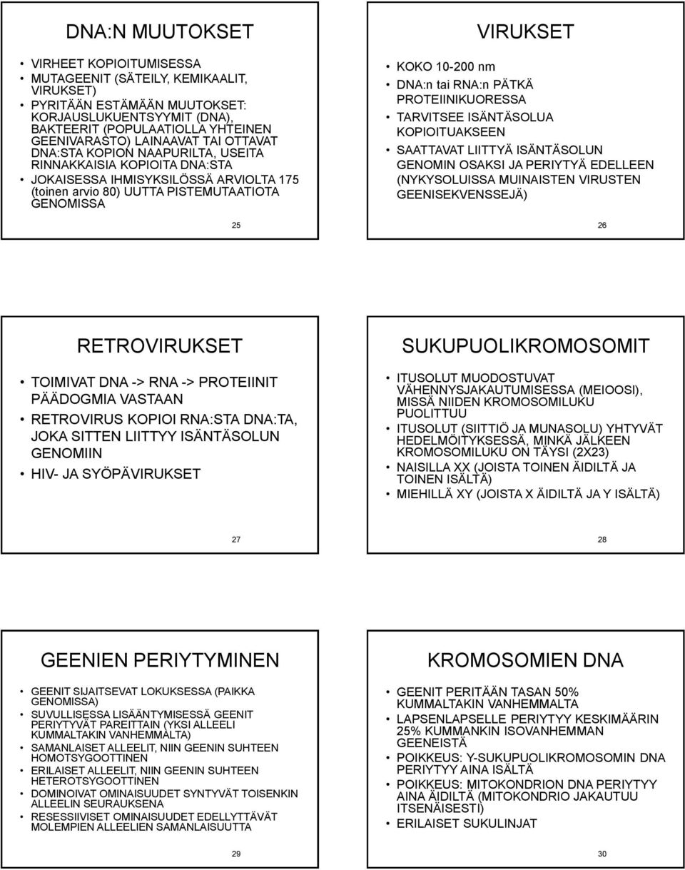 tai RNA:n PÄTKÄ PROTEIINIKUORESSA TARVITSEE ISÄNTÄSOLUA KOPIOITUAKSEEN SAATTAVAT LIITTYÄ ISÄNTÄSOLUN GENOMIN OSAKSI JA PERIYTYÄ EDELLEEN (NYKYSOLUISSA MUINAISTEN VIRUSTEN GEENISEKVENSSEJÄ) 26