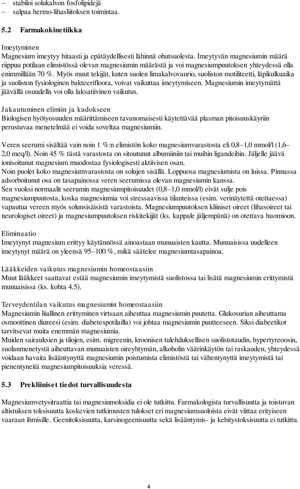 Myös muut tekijät, kuten suolen limakalvovaurio, suoliston motiliteetti, läpikulkuaika ja suoliston fysiologinen bakteerifloora, voivat vaikuttaa imeytymiseen.