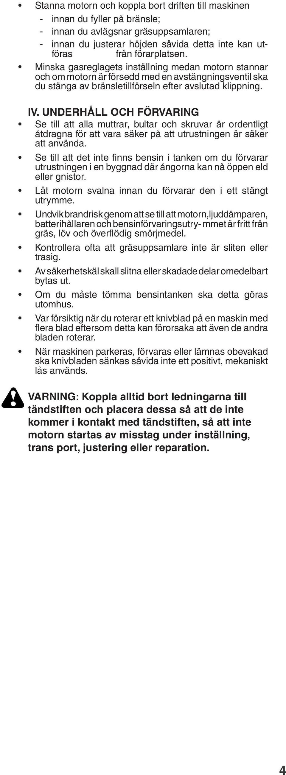 UNDERHÅLL OCH FÖRVARING Se till att alla muttrar, bultar och skruvar är ordentligt åtdragna för att vara säker på att utrustningen är säker att använda.