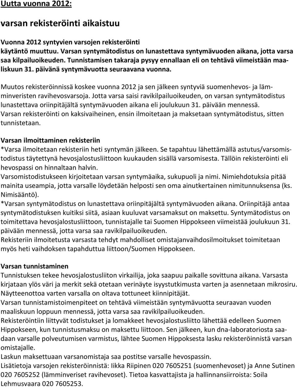 päivänä syntymävuotta seuraavana vuonna. Muutos rekisteröinnissä koskee vuonna 2012 ja sen jälkeen syntyviä suomenhevos- ja lämminveristen ravihevosvarsoja.