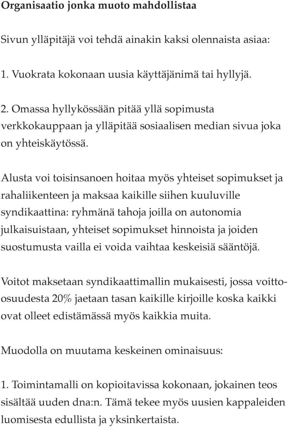 Alusta voi toisinsanoen hoitaa myös yhteiset sopimukset ja rahaliikenteen ja maksaa kaikille siihen kuuluville syndikaattina: ryhmänä tahoja joilla on autonomia julkaisuistaan, yhteiset sopimukset