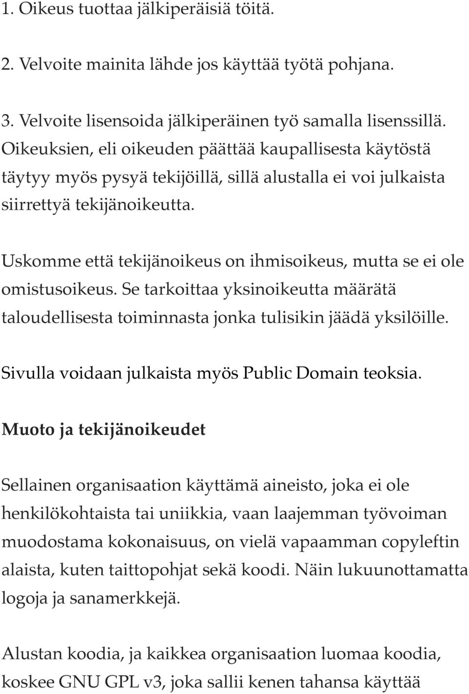 Uskomme että tekijänoikeus on ihmisoikeus, mutta se ei ole omistusoikeus. Se tarkoittaa yksinoikeutta määrätä taloudellisesta toiminnasta jonka tulisikin jäädä yksilöille.