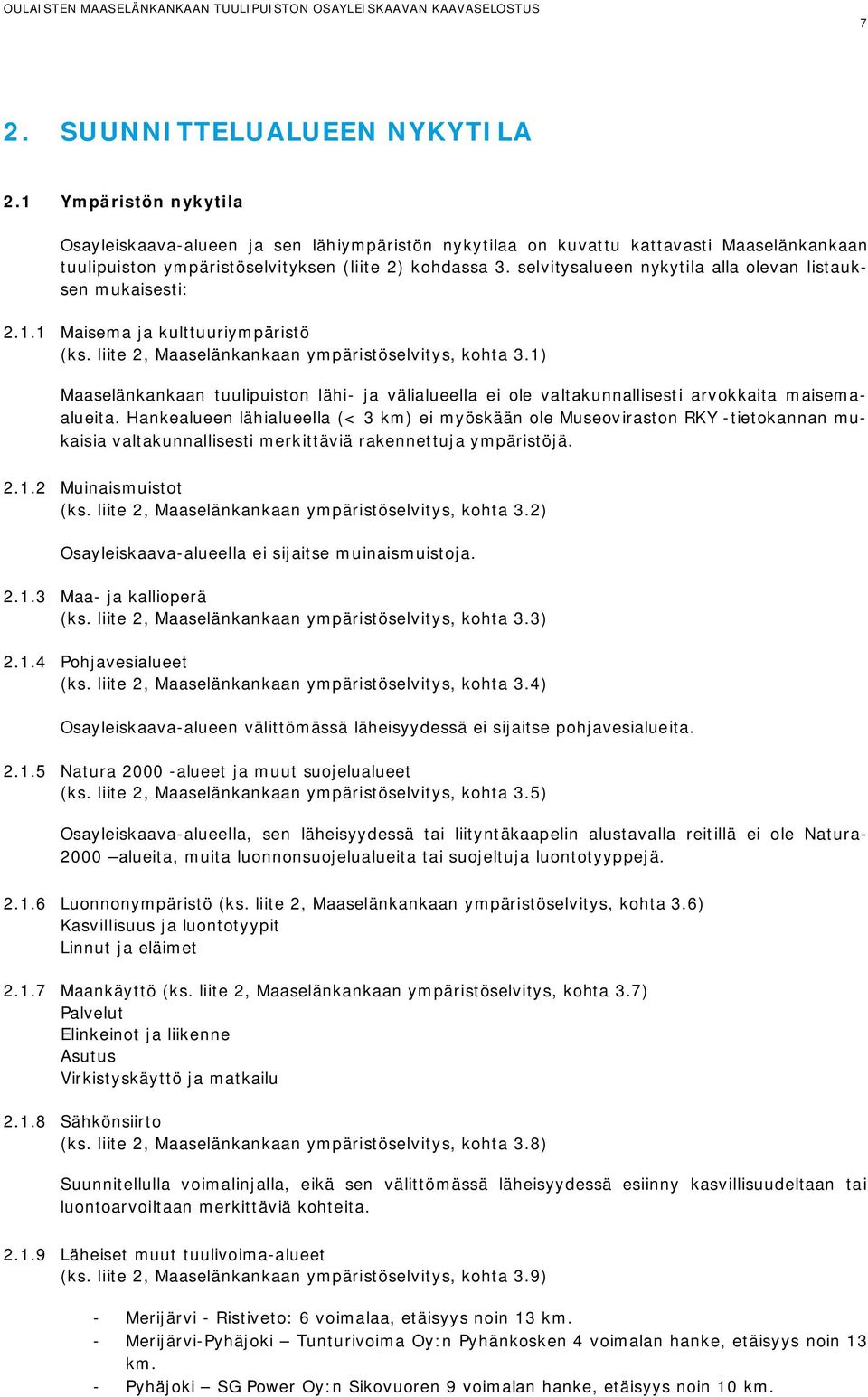 selvitysalueen nykytila alla olevan listauksen mukaisesti: 2.1.1 Maisema ja kulttuuriympäristö (ks. liite 2, Maaselänkankaan ympäristöselvitys, kohta 3.