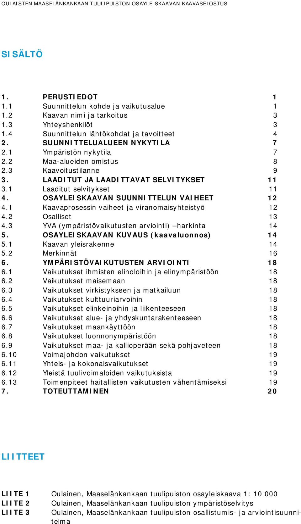 1 Kaavaprosessin vaiheet ja viranomaisyhteistyö 12 4.2 Osalliset 13 4.3 YVA (ympäristövaikutusten arviointi) harkinta 14 5. OSAYLEISKAAVAN KUVAUS (kaavaluonnos) 14 5.1 Kaavan yleisrakenne 14 5.