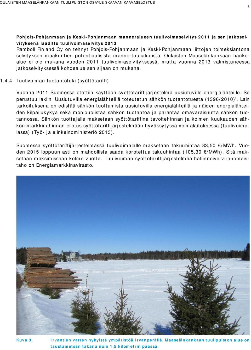 Oulaisten Maaselänkankaan hankealue ei ole mukana vuoden 2011 tuulivoimaselvityksessä, mutta vuonna 2013 valmistuneessa jatkoselvityksessä kohdealue sen sijaan on mukana. 1.4.