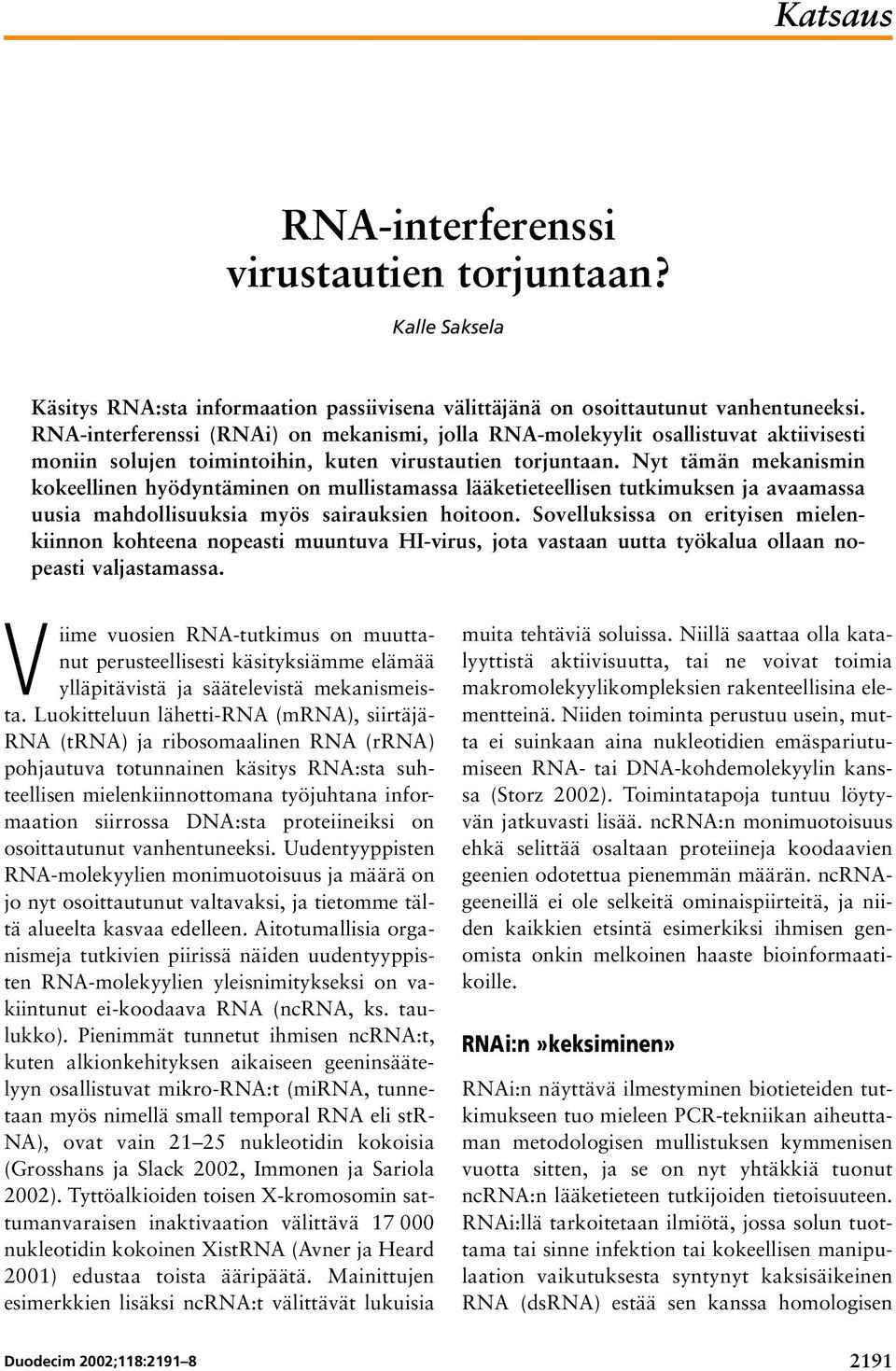 Nyt tämän mekanismin kokeellinen hyödyntäminen on mullistamassa lääketieteellisen tutkimuksen ja avaamassa uusia mahdollisuuksia myös sairauksien hoitoon.
