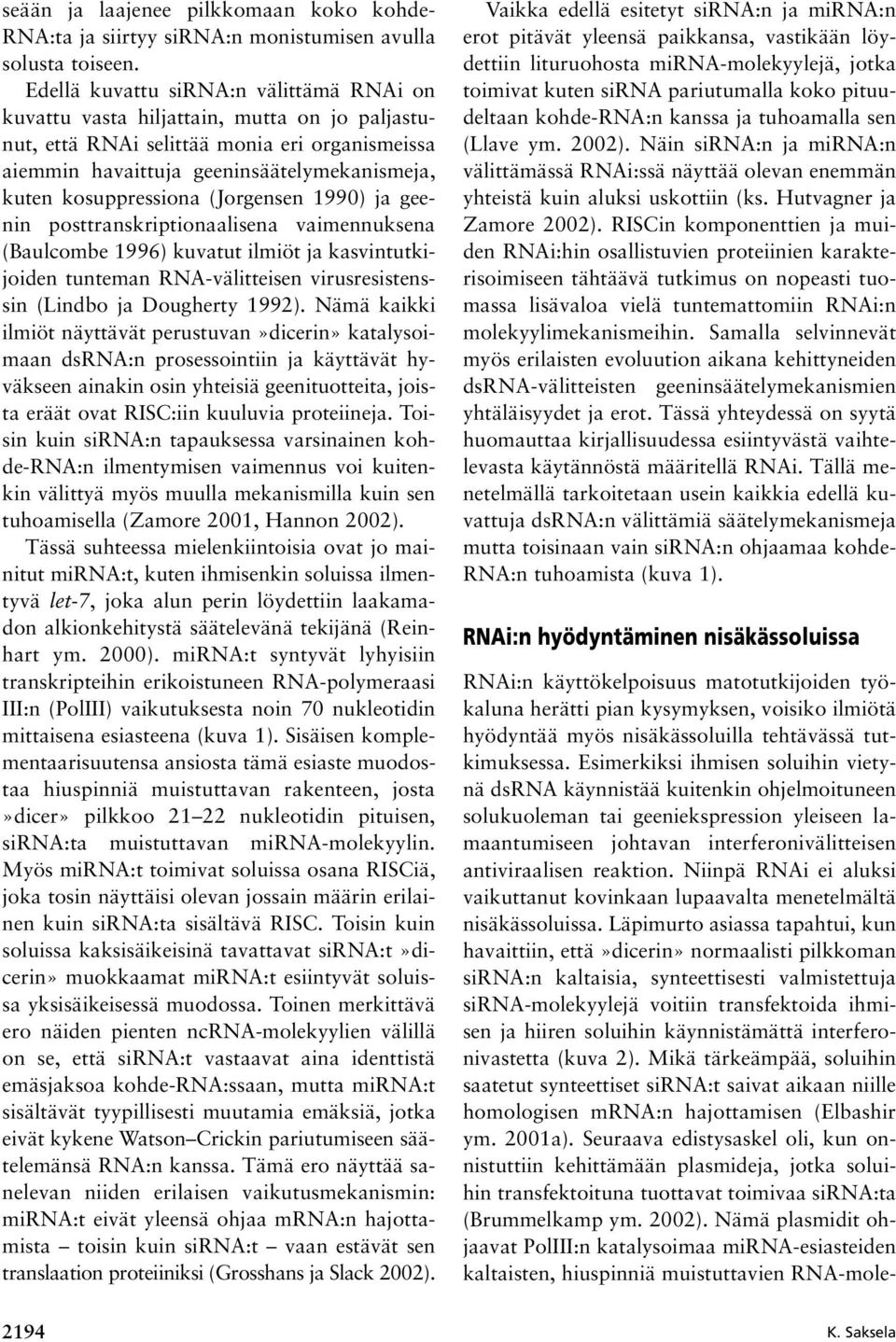 kosuppressiona (Jorgensen 1990) ja geenin posttranskriptionaalisena vaimennuksena (Baulcombe 1996) kuvatut ilmiöt ja kasvintutkijoiden tunteman RNA-välitteisen virusresistenssin (Lindbo ja Dougherty