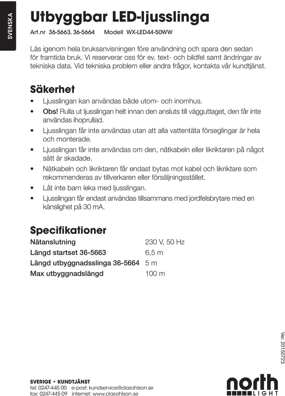Rulla ut ljusslingan helt innan den ansluts till vägguttaget, den får inte användas ihoprullad. Ljusslingan får inte användas utan att alla vattentäta förseglingar är hela och monterade.