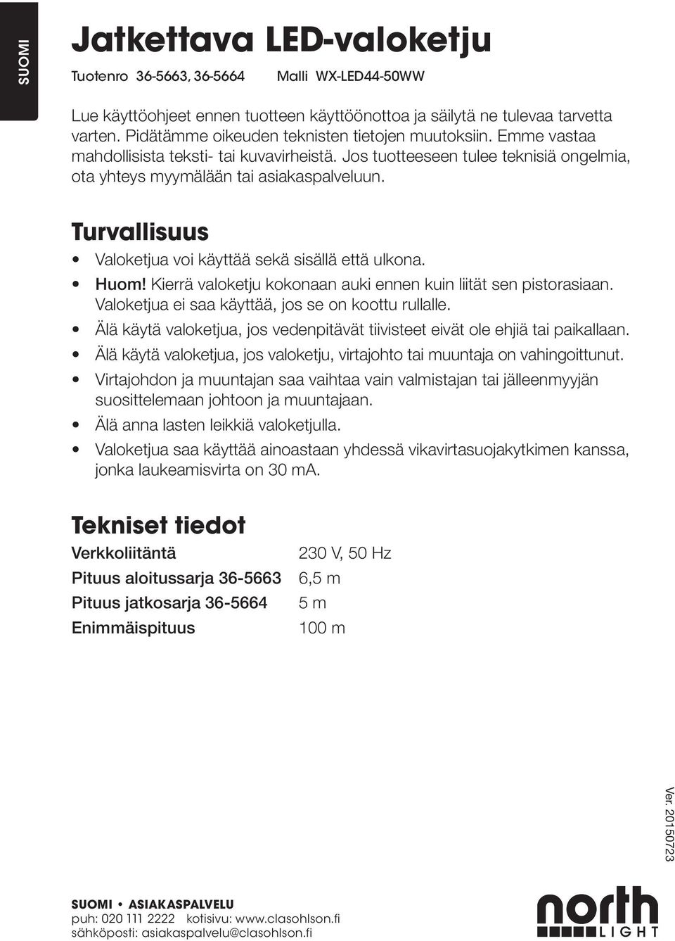Turvallisuus Valoketjua voi käyttää sekä sisällä että ulkona. Huom! Kierrä valoketju kokonaan auki ennen kuin liität sen pistorasiaan. Valoketjua ei saa käyttää, jos se on koottu rullalle.