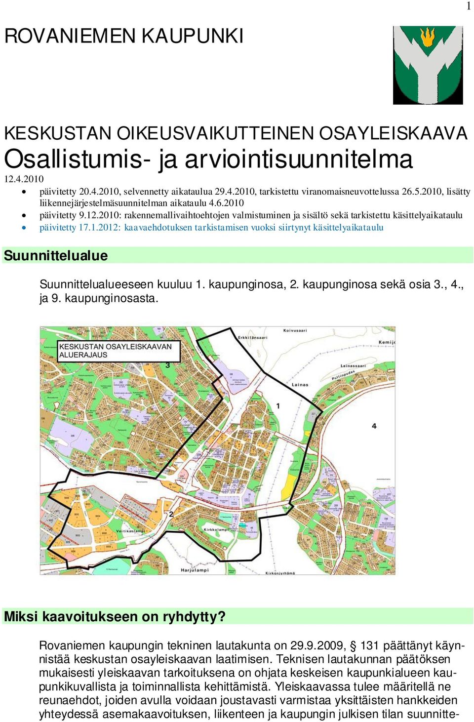 kaupunginosa, 2. kaupunginosa sekä osia 3., 4., ja 9. kaupunginosasta. Miksi kaavoitukseen on ryhdytty? Rovaniemen kaupungin tekninen lautakunta on 29.9.2009, 131 päättänyt käynnistää keskustan osayleiskaavan laatimisen.