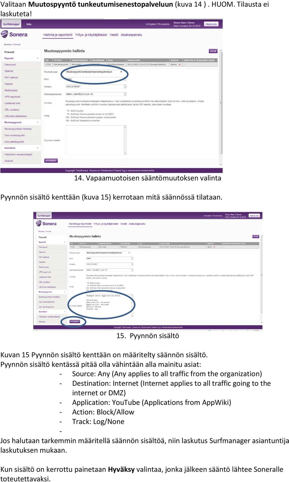 Pyynnön sisältö kentässä pitää olla vähintään alla mainitu asiat: - Source: Any (Any applies to all traffic from the organization) - Destination: Internet (Internet applies to all traffic going to