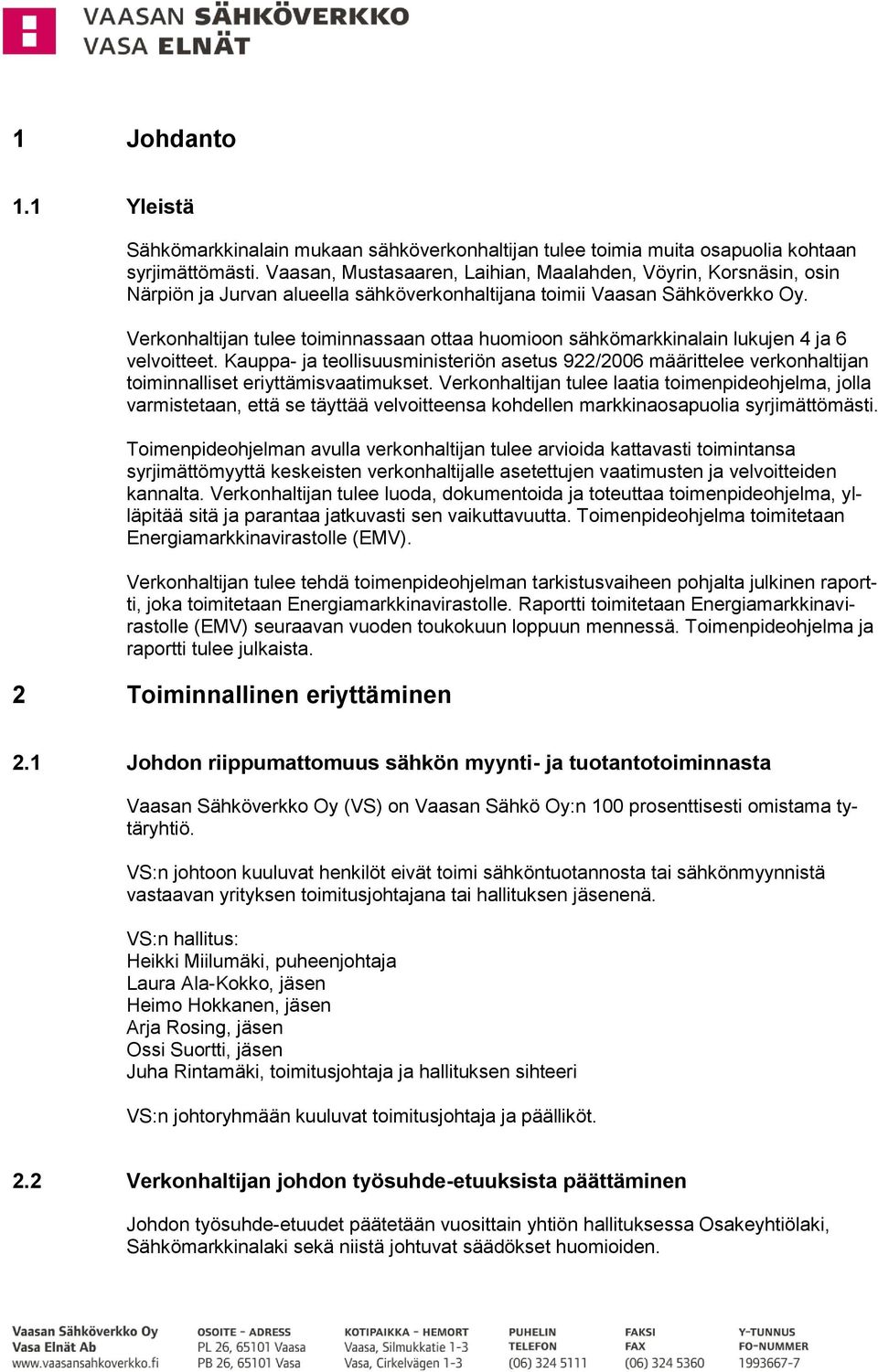 Verkonhaltijan tulee toiminnassaan ottaa huomioon sähkömarkkinalain lukujen 4 ja 6 velvoitteet.