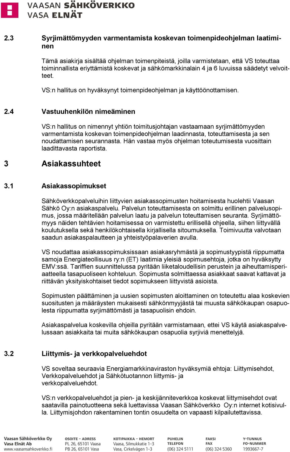 4 Vastuuhenkilön nimeäminen VS:n hallitus on nimennyt yhtiön toimitusjohtajan vastaamaan syrjimättömyyden varmentamista koskevan toimenpideohjelman laadinnasta, toteuttamisesta ja sen noudattamisen