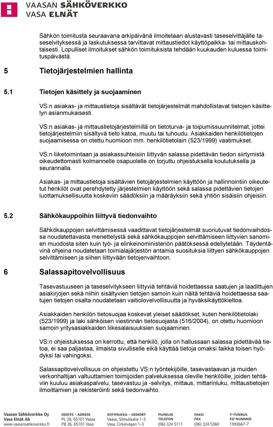 1 Tietojen käsittely ja suojaaminen VS:n asiakas- ja mittaustietoja sisältävät tietojärjestelmät mahdollistavat tietojen käsittelyn asianmukaisesti.